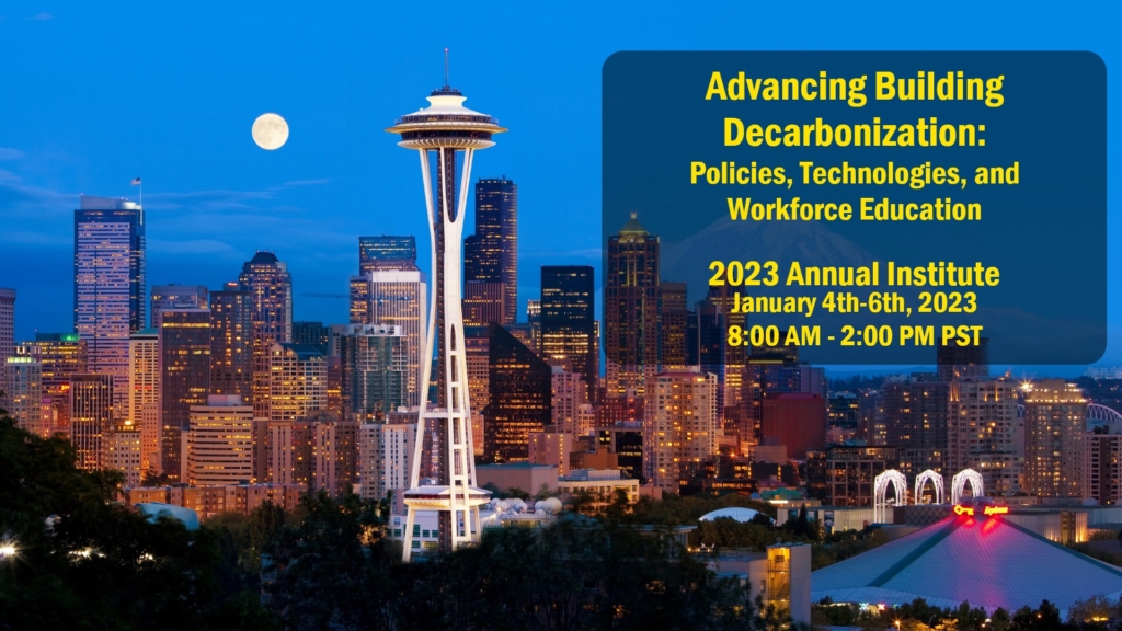 Nighttime scene of the Space Needle against the Seattle skyline. Text reads: Advancing Building Decarbonization: Policies, Technologies, and Workforce Education. 2023 Annual Institute. January 4th-6th, 2023. 8:00 AM - 2:00 PM PST.