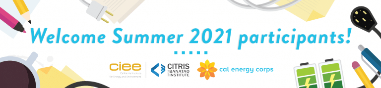 Welcome Summer 2021 Participants! CIEE, CITRIS and the BANATAO Institute, Cal Energy Corps