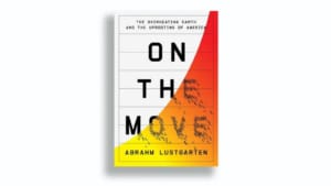 Book cover of On the Move: The Overheating Earth and the Uprooting of America by Abrahm Lustgarten.